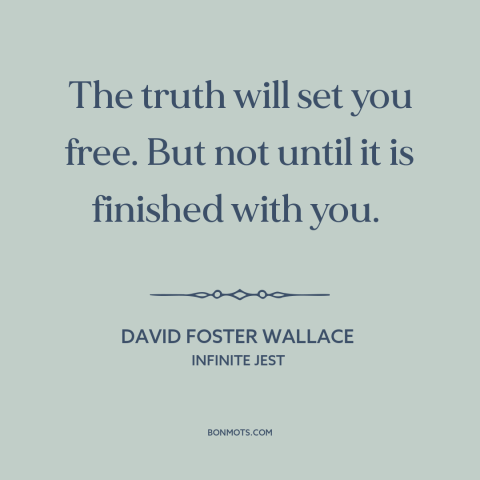 A quote by David Foster Wallace about the painful truth: “The truth will set you free. But not until it is finished with…”