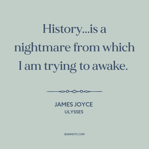 A quote by James Joyce about history: “History...is a nightmare from which I am trying to awake.”