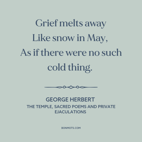 A quote by George Herbert about moving forward: “Grief melts away Like snow in May, As if there were no such…”