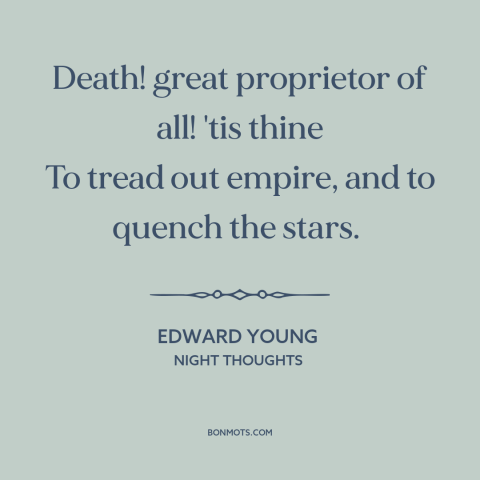 A quote by Edward Young about inevitability of death: “Death! great proprietor of all! 'tis thine To tread out empire…”