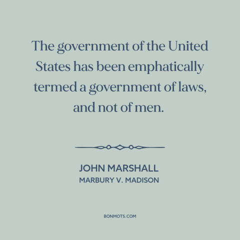 A quote by John Marshall about rule of law: “The government of the United States has been emphatically termed a…”