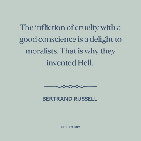 A quote by Bertrand Russell about hell: “The infliction of cruelty with a good conscience is a delight to moralists. That…”