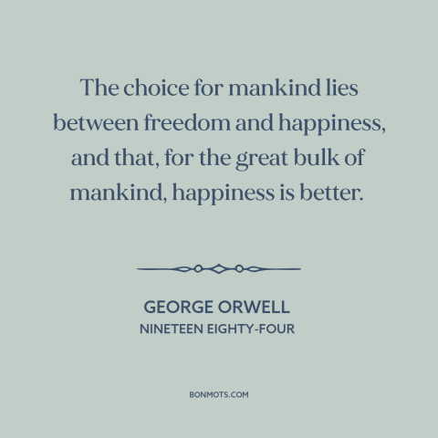 A quote by George Orwell about freedom: “The choice for mankind lies between freedom and happiness, and that, for the great…”