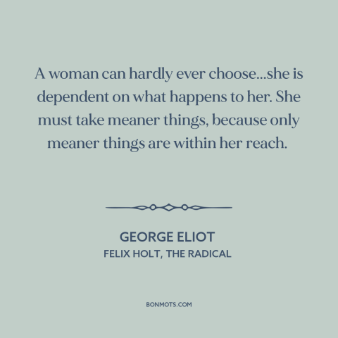 A quote by George Eliot about oppression of women: “A woman can hardly ever choose...she is dependent on what happens to…”