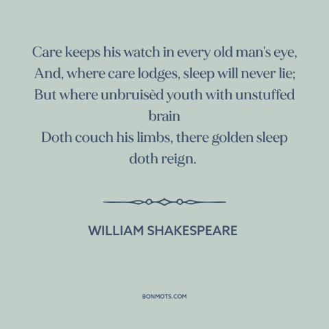 A quote by William Shakespeare about trouble sleeping: “Care keeps his watch in every old man's eye, And, where care…”