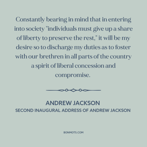 A quote by Andrew Jackson about political compromise: “Constantly bearing in mind that in entering into society…”