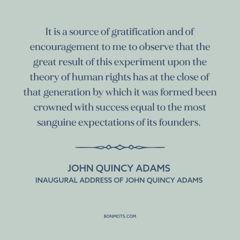 A quote by John Quincy Adams about the American experiment: “It is a source of gratification and of encouragement to me…”