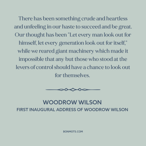 A quote by Woodrow Wilson about downsides of progress: “There has been something crude and heartless and unfeeling in…”