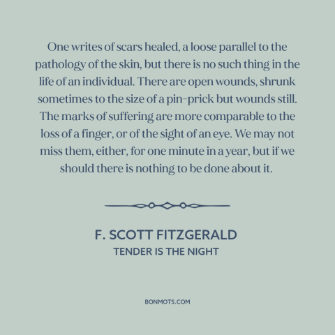 A quote by F. Scott Fitzgerald about emotional scars: “One writes of scars healed, a loose parallel to the pathology of…”