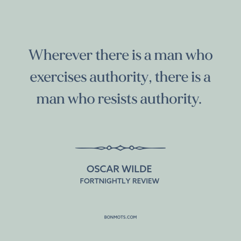 A quote by Oscar Wilde about sticking it to the man: “Wherever there is a man who exercises authority, there is a man…”