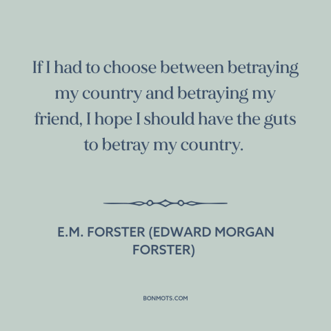 A quote by E.M. Forster about friendship: “If I had to choose between betraying my country and betraying my friend, I…”