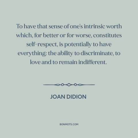 A quote by Joan Didion about self-respect: “To have that sense of one's intrinsic worth which, for better or for worse…”