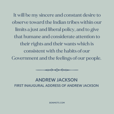 A quote by Andrew Jackson about us and native american relations: “It will be my sincere and constant desire to…”