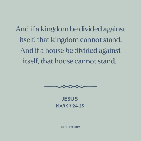 A quote by Jesus about political division: “And if a kingdom be divided against itself, that kingdom cannot stand. And if…”