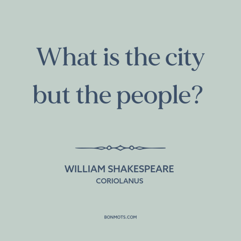 A quote by William Shakespeare about cities: “What is the city but the people?”