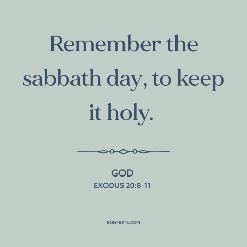 A quote from The Bible about sabbath: “Remember the sabbath day, to keep it holy.”