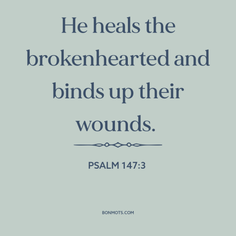 A quote from The Bible about god's comfort: “He heals the brokenhearted and binds up their wounds.”