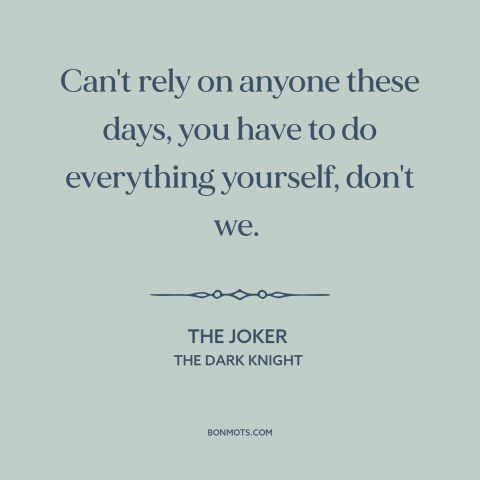 A quote from The Dark Knight about man as social animal: “Can't rely on anyone these days, you have to do everything…”