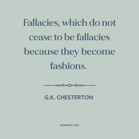 A quote by G.K. Chesterton about intellectual trends: “Fallacies, which do not cease to be fallacies because…”