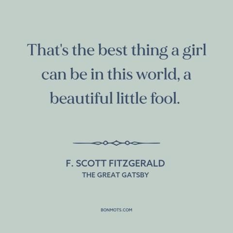 A quote by F. Scott Fitzgerald about patriarchy: “That's the best thing a girl can be in this world, a beautiful little…”