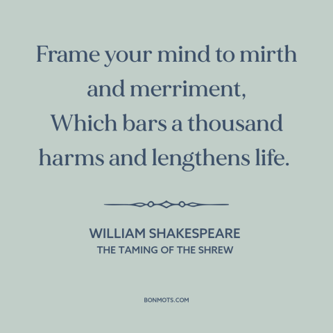 A quote by William Shakespeare about positive attitude: “Frame your mind to mirth and merriment, Which bars a…”