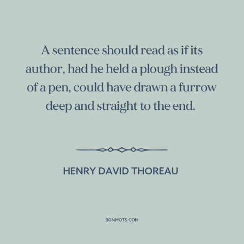 A quote by Henry David Thoreau about good writing: “A sentence should read as if its author, had he held a plough instead…”