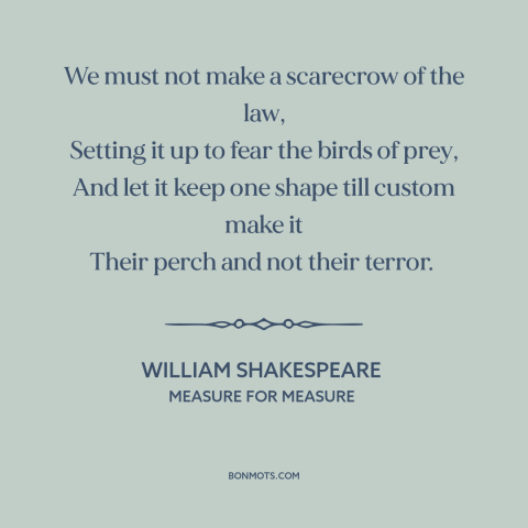 A quote by William Shakespeare about law: “We must not make a scarecrow of the law, Setting it up to fear the birds…”