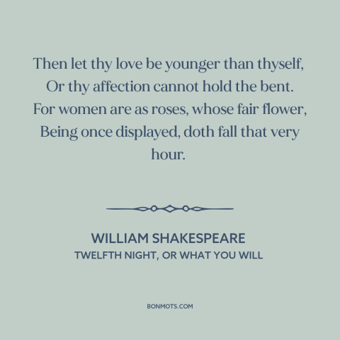 A quote by William Shakespeare about beauty fades: “Then let thy love be younger than thyself, Or thy affection cannot hold…”