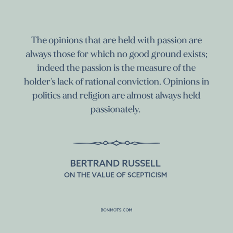 A quote by Bertrand Russell about unfounded beliefs: “The opinions that are held with passion are always those for which no…”