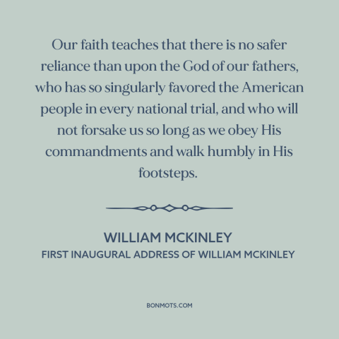 A quote by William McKinley about god and america: “Our faith teaches that there is no safer reliance than upon the God of…”