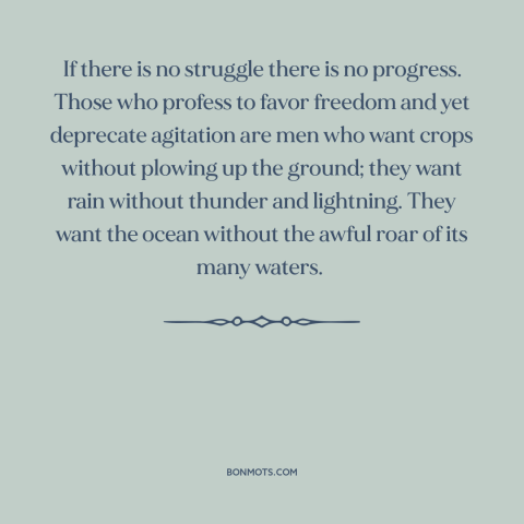 A quote by Frederick Douglass about activism: “If there is no struggle there is no progress. Those who profess to favor…”