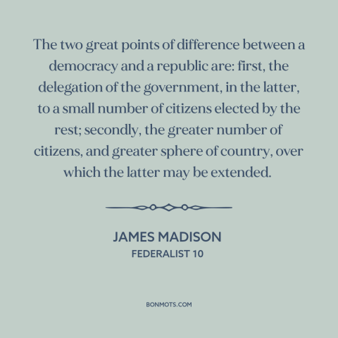 A quote by James Madison about republic vs. democracy: “The two great points of difference between a democracy and a…”