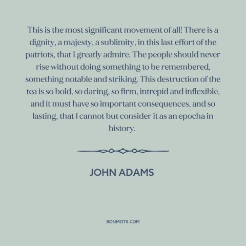 A quote by John Adams about the American revolution: “This is the most significant movement of all! There is a dignity, a…”