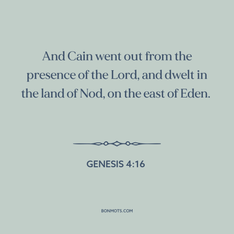 A quote from The Bible about exile: “And Cain went out from the presence of the Lord, and dwelt in the land of Nod…”