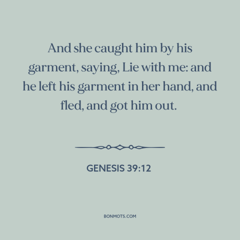 A quote from The Bible about temptresses: “And she caught him by his garment, saying, Lie with me: and he left…”