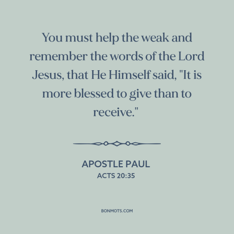 A quote by Apostle Paul about charity: “You must help the weak and remember the words of the Lord Jesus, that…”