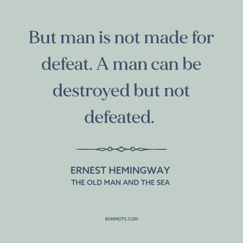 A quote by Ernest Hemingway about perseverance: “But man is not made for defeat. A man can be destroyed but not…”