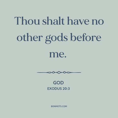 A quote from The Bible about monotheism: “Thou shalt have no other gods before me.”