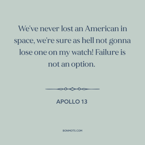 A quote from Apollo 13 about space program: “We've never lost an American in space, we're sure as hell not gonna lose…”