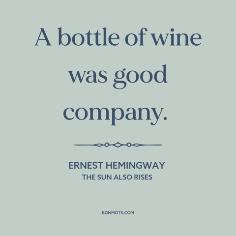 A quote by Ernest Hemingway about wine: “A bottle of wine was good company.”