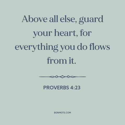 A quote from The Bible about self-protection: “Above all else, guard your heart, for everything you do flows from it.”