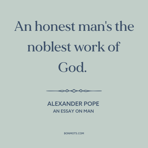 A quote by Alexander Pope about honesty: “An honest man's the noblest work of God.”