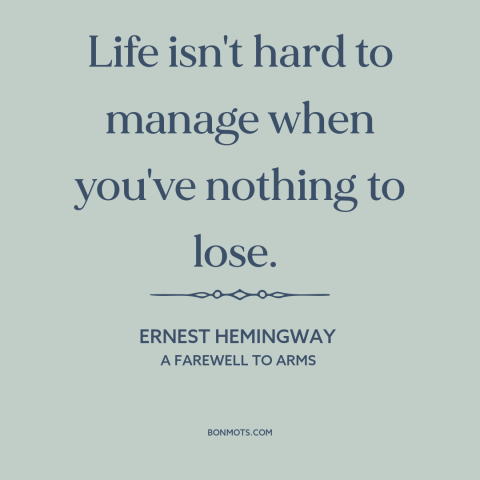 A quote by Ernest Hemingway about nothing to lose: “Life isn't hard to manage when you've nothing to lose.”