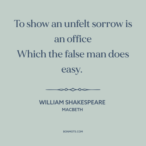 A quote by William Shakespeare about false appearances: “To show an unfelt sorrow is an office Which the false man does…”