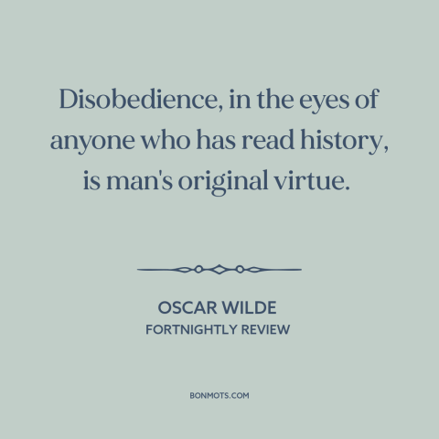 A quote by Oscar Wilde about disobedience: “Disobedience, in the eyes of anyone who has read history, is man's original…”