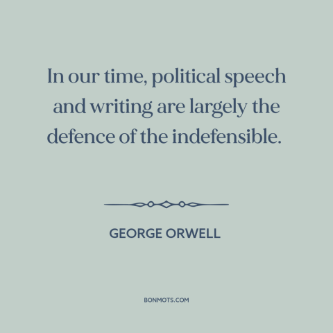 A quote by George Orwell about politics: “In our time, political speech and writing are largely the defence of the…”