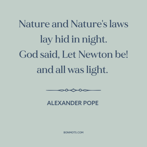 A quote by Alexander Pope about scientific progress: “Nature and Nature's laws lay hid in night. God said, Let Newton be!”