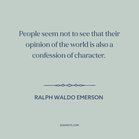 A quote by Ralph Waldo Emerson about worldview: “People seem not to see that their opinion of the world is also a…”