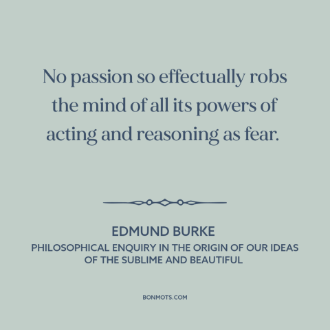 A quote by Edmund Burke about effects of fear: “No passion so effectually robs the mind of all its powers of acting and…”