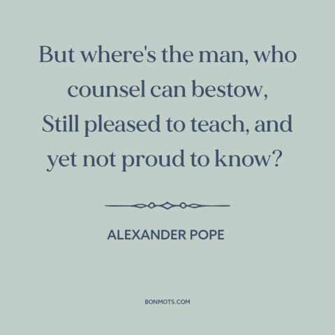 A quote by Alexander Pope about teachers: “But where's the man, who counsel can bestow, Still pleased to teach, and yet…”